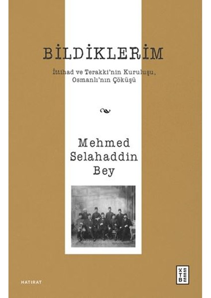 Bildiklerim - İttihad ve Terakki’nin Kuruluşu, Osmanlı’nın Çöküşü - Mehmed Selahaddin Bey