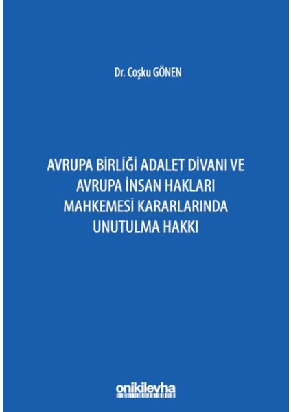 Avrupa Birliği Adalet Divanı ve Avrupa Insan Hakları Mahkemesi Kararlarında Unutulma Hakkı