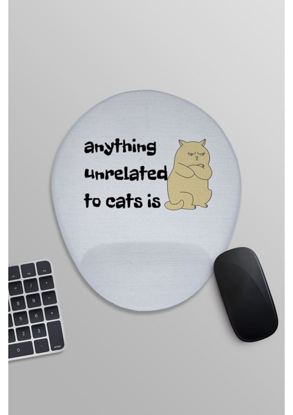Anything Unrelated To Cats Is Baskılı Oval Bilek Destekli Mousepad