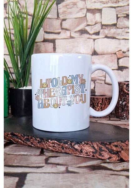 I Told My Therapist About You Komik Terapi Hediyelik Baskılı Çay Kahve Sunum Kupa Bardak