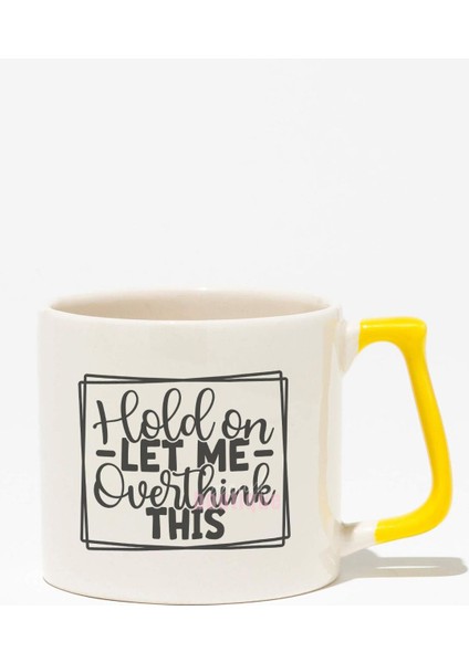 "hold On Let Me Overthink This" Sarkastik Arkadaşa Doğum Günü Hediye Sarı Kulplu Kupa Bardak