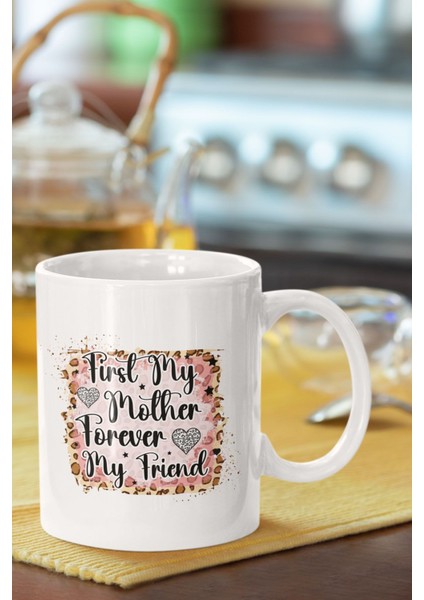 First My Mother Forever My Friend No:2 Baskılı Anneler Günü Doğum Günü Anneye Hediye Kupa Bardak