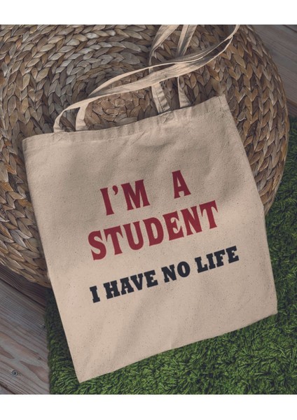 I Am A Student I Have No Life Öğrenci Hediyelik Baskılı %100 Pamuklu Ham Bez Bej Çanta