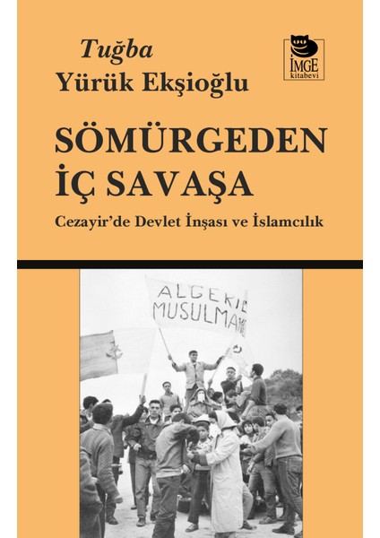 Sömürgeden Iç Savaşa - Cezayir'de Devlet Inşası ve Islamcılık