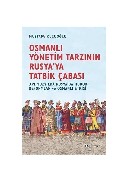 Osmanlı Yönetim Tarzının Rusya’ya Tatbik Çabası / Xvı. Yüzyılda Rusya’da Hukuk, Reformlar ve Osmanlı Etkisi