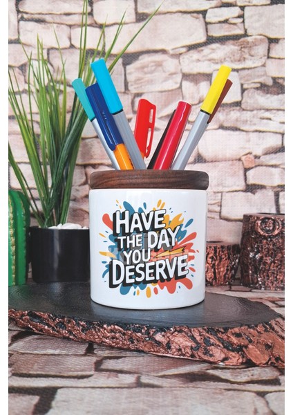 Have The Day You Deserve Baskılı Seramik Kalemlik Masaüstü Düzenleyici