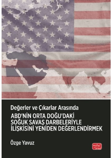 Değerler ve Çıkarlar Arasında: Abd’nin Orta Doğu’daki Soğuk Savaş Darbeleriyle Ilişkisini Yeniden Değerlendirmek
