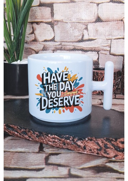Have The Day You Deserve Baskılı T Kulplu Latte Fincanı Kupa Bardak