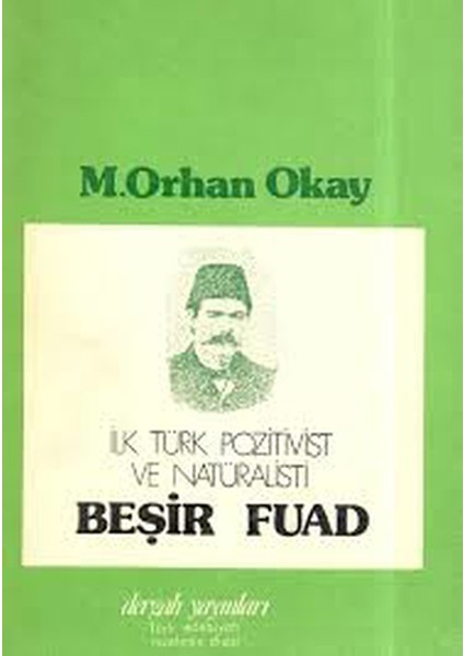 Beşir Fuad : Ilk Türk Pozitivist ve Natüralisti M. Orhan Okay (1990 Basım)