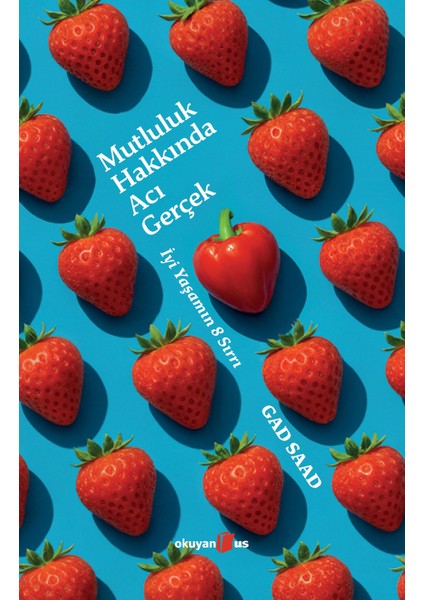 Mutluluk Hakkında Acı Gerçek - Iyi Yaşamın 8 Sırrı - Gad Saad