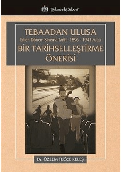 Tebaadan Ulusa Erken Dönem Sinema Tarihi 1896-1943 Arası Bir Tarihselleştirme Önerisi