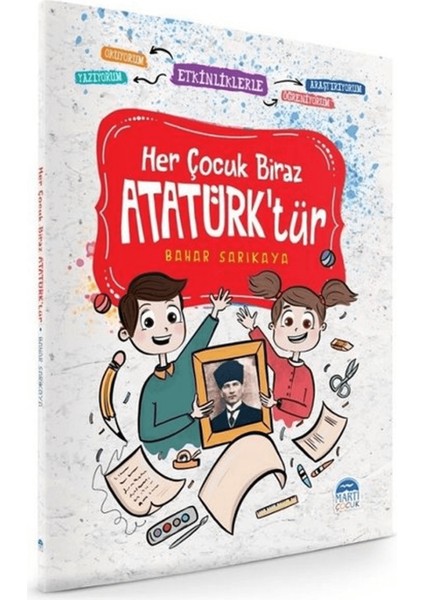 Her Çocuk Biraz Atatürk'tür - Etkinliklerle Okuyorum Araştırıyorum Yazıyorum Öğreniyorum
