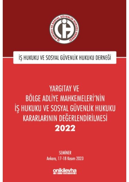 Yargıtay ve Bölge Adliye Mahkemeleri'nin Iş Hukuku ve Sosyal Güvenlik Hukuku Kararlarının Değerlendirilmesi Semineri 2022
