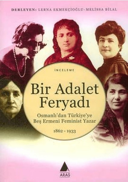 Bir Adalet Feryadı Osmanlı’dan Türkiye’ye Beş Ermeni Feminist Yazar 1862 - 1933