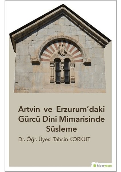Artvin ve Erzurum’daki Gürcü Dini Mimarisinde Süsleme