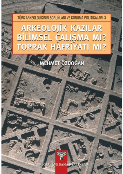 Arkeolojik Kazılar Bilimsel Çalışma Mı? Toprak Hafriyatı Mı?