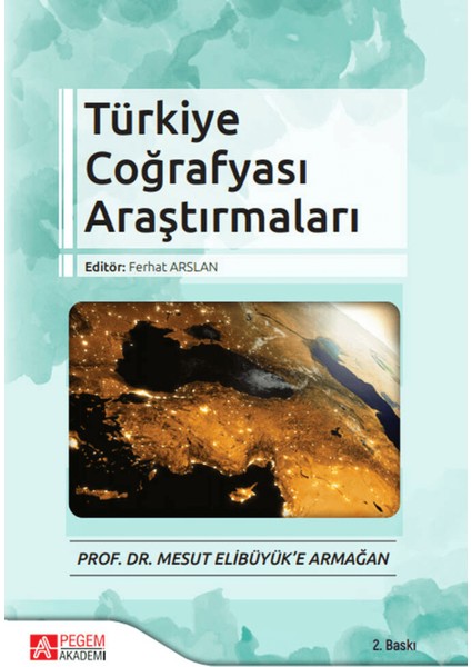 Türkiye Coğrafyası Araştırmaları - Prof. Dr. Mesut Elibüyük’e Armağan