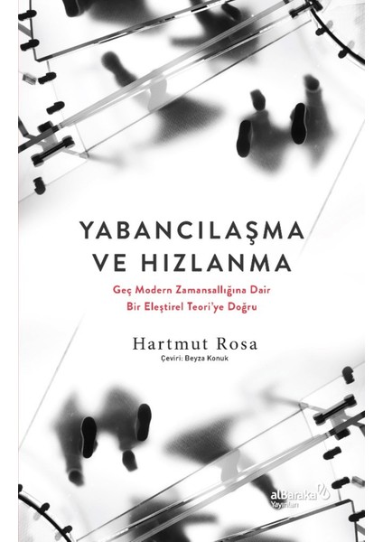 Yabancılaşma ve Hızlanma - Geç Modern Zamansallığına Dair Bir Eleştirel Teori'ye Doğru