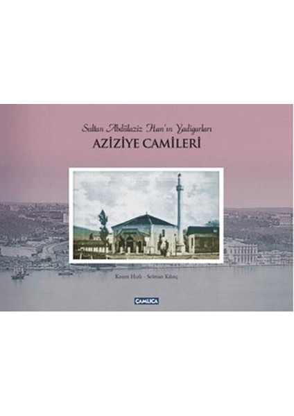 Sultan Abdülaziz Han'ın Yadigarları Aziziye Camileri