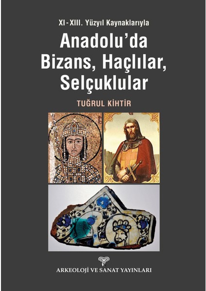 Xı - Xııı. Yüzyıl Kaynaklarıyla Anadolu'da Bizans, Haçlılar, Selçuklular