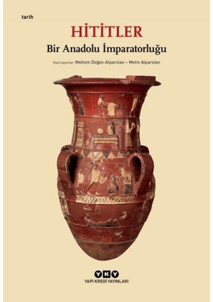 Hititler - Bir Anadolu Imparatorluğu