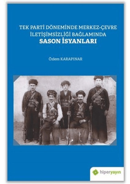 Tek Parti Döneminde Merkez-Çevre Iletişimsizliği Bağlamında Sason Isyanları