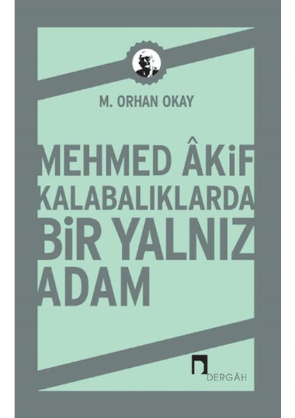 Mehmed Akif Kalabalıklarda Bir Yalnız Adam
