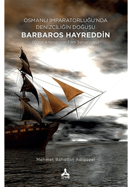 Osmanlı Imparatorluğu’nda Denizciliğin Doğuşu Barbaros Hayreddin