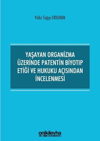 Yaşayan Organizma Üzerinde Patentin Biyotıp Etiği ve Hukuku Açısından Incelenmesi