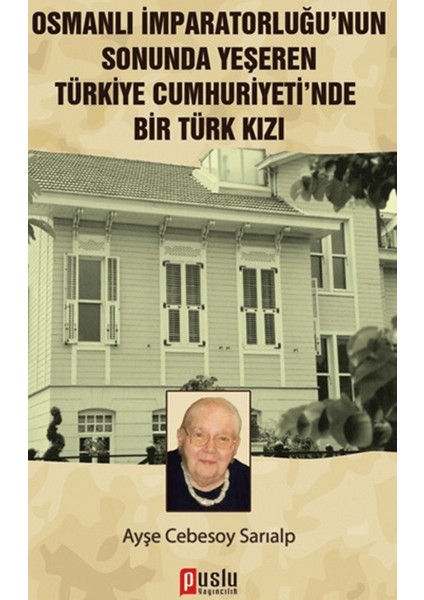 Osmanlı Imparatorluğu’nun Sonunda Yeşeren Türkiye Cumhuriyeti’nde Bir Türk Kızı