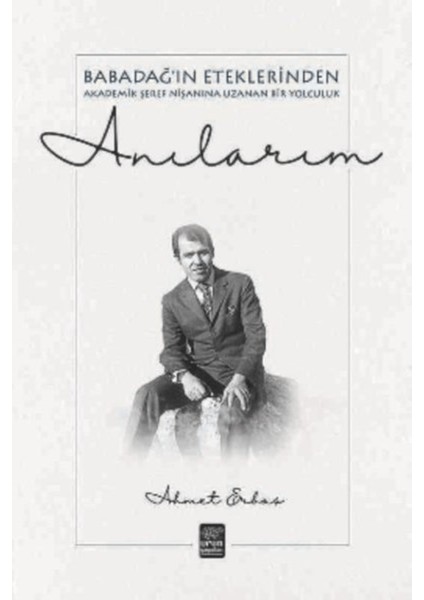 Anılarım - Babadağ'ın Eteklerinden Akademik Şeref Nişanına Uzanan Bir Yolculuk
