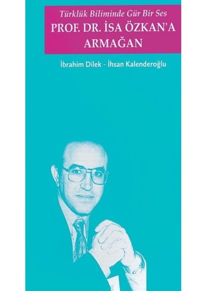 Türklük Biliminde Gür Bir Ses - Prof. Dr. Isa Özkan'a Armağan