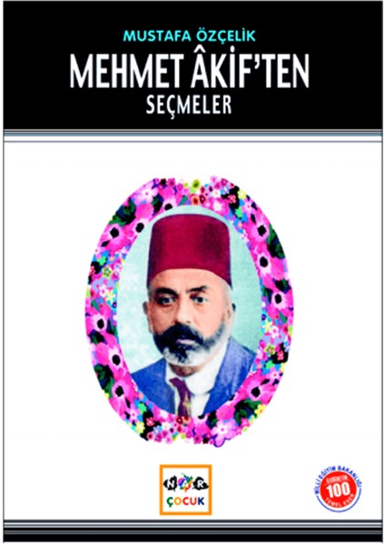 Mehmet Akif’ten Seçmeler (Milli Eğitim Bakanlığı Ilköğretim 100 Temel Eser)