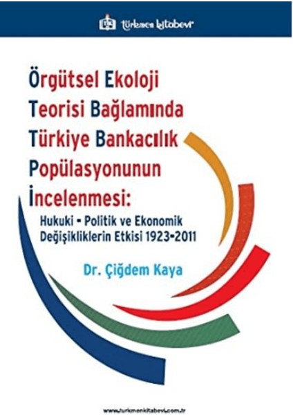 Örgütsel Ekoloji Teorisi Bağlamında Türkiye Bankacılık Popülasyonunun Incelenmesi: Hukuki, Politik ve Ekonomik Değişikliklerin Etkisi 1923-2011