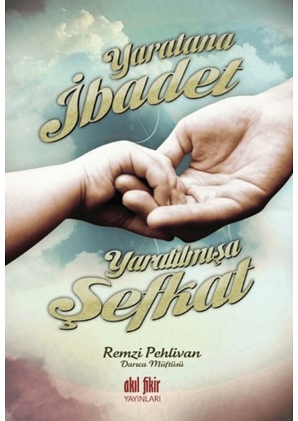 Yaratana Ibadet Yaratılmışa Şefkat