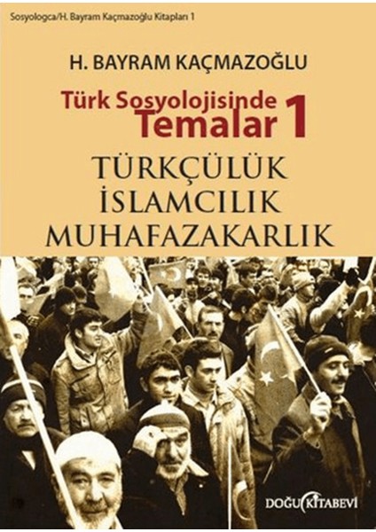Türk Sosyolojisinde Temalar 1: Türkçülük - Islamcılık - Muhafazakarlık