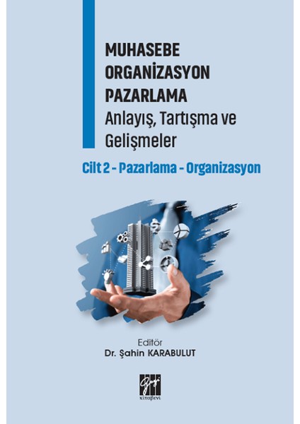 Muhasebe Organizasyon Pazarlama Anlayış, Tartışma ve Gelişmeler - Cilt 2