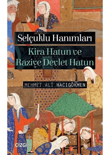 Selçuklu Hanımları: Kira Hatun ve Raziye Devlet Hatun
