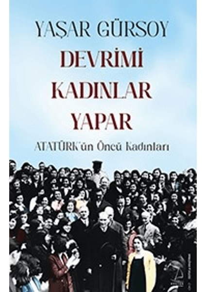 Devrimi Kadınlar Yapar - Atatürk’ün Öncü Kadınları