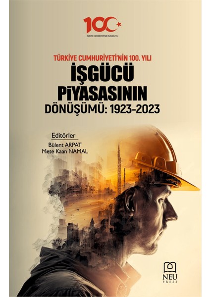 Türkiye Cumhuriyeti'nin 100. Yılı Işgüçü Piyasasının Dönüşümü: 1923-2023