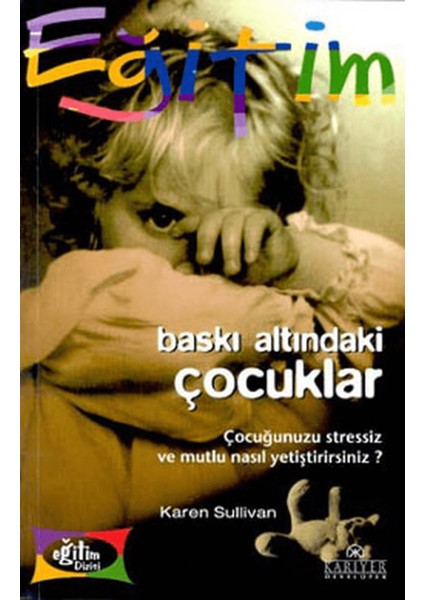 Baskı Altındaki Çocuklar Çocuğunuzu Stressiz ve Mutlu Nasıl Yetiştirirsiniz?