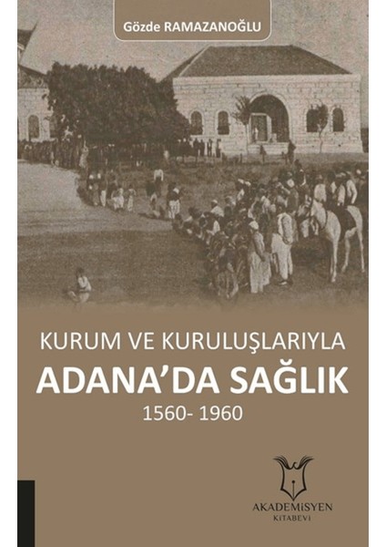 Kurum ve Kuruluşlarıyla Adana’da Sağlık (1560-1960)