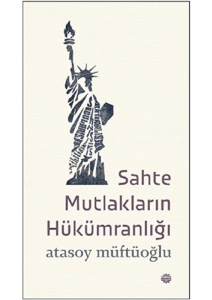 Sahte Mutlakların Hükümranlığı