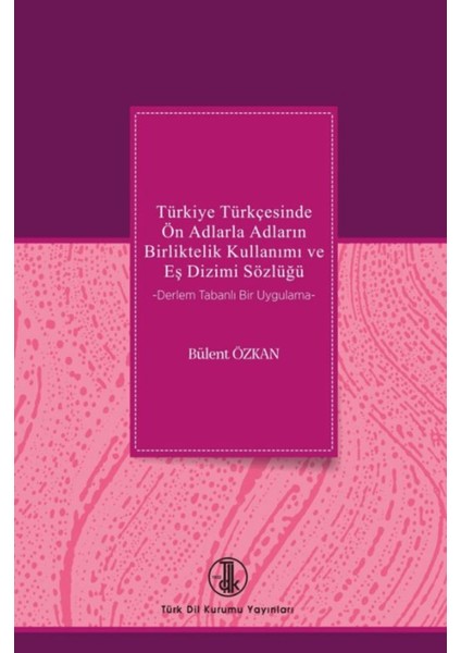 Türkiye Türkçesinde Ön Adlarla Adların Birliktelik Kullanımı ve Eş Dizimi Sözlüğü