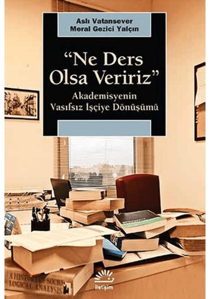 Ne Ders Olsa Veririz : Akademisyenin Vasıfsız Işçiye Dönüşmesi