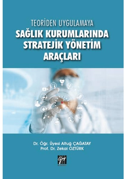 Teoriden Uygulamaya Sağlık Kurumlarında Stratejik Yönetim Araçları