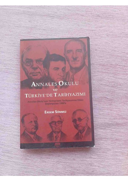 Annales Okulu ve Türkiye'de Tarihyazımı Erdem Sönmez'in Yazdığı Bu Tarih Türkiye'deki Tarih Yazımına 1980'LERDEN Itibaren Etkisini Inceliyor. 2 El Cok Temiz Kondisyonda 2008 Basim 240 Sayfadir