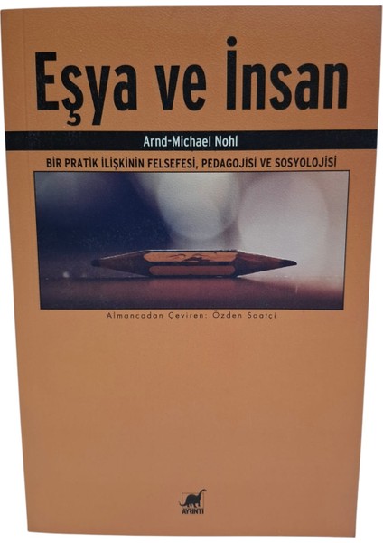 Eşya Ve İnsan:Bir Pratik İlişkinin Felsefesi,Pedagojisi Ve Sosyolojisi - Arnd Michael Nohl modelleri