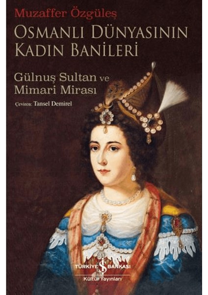 Osmanlı Dünyasının Kadın Banileri – Gülnuş Sultan Ve Mimari Mirası - Muzaffer Özgüleş