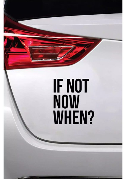 If Not Now When - Araç, Oto, Laptop, Duvar Uyumlu Sticker 30*33 cm fiyatları
